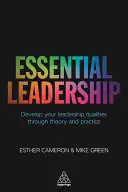 Essential Leadership : Développer ses qualités de leader par la théorie et la pratique - Essential Leadership: Develop Your Leadership Qualities Through Theory and Practice