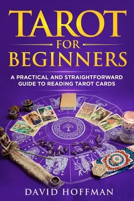 Tarot pour débutants : Un guide pratique et direct pour lire les cartes de tarot - Tarot for Beginners: A Practical and Straightforward Guide to Reading Tarot Cards