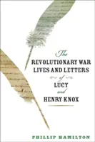 La vie et les lettres de Lucy et Henry Knox pendant la guerre d'Indépendance - The Revolutionary War Lives and Letters of Lucy and Henry Knox