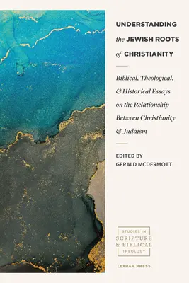 Comprendre les racines juives du christianisme : Essais bibliques, théologiques et historiques sur les relations entre le christianisme et le judaïsme - Understanding the Jewish Roots of Christianity: Biblical, Theological, and Historical Essays on the Relationship Between Christianity and Judaism