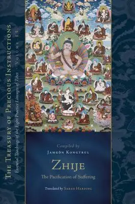 Zhije : La pacification de la souffrance : Enseignements essentiels des huit lignées de pratique du Tibet, Volume 13 - Zhije: The Pacification of Suffering: Essential Teachings of the Eight Practice Lineages of Tibet, Volume 13