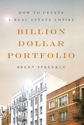 Portefeuille d'un milliard de dollars : comment créer un empire immobilier - Billion Dollar Portfolio: How to Create a Real Estate Empire