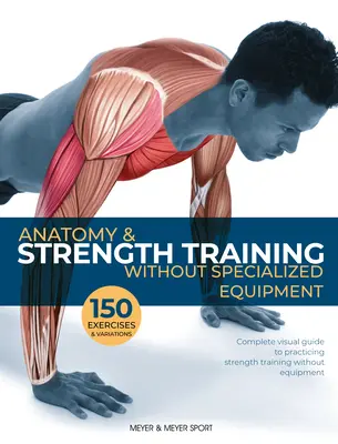 Anatomie et musculation : Sans équipement spécialisé - Anatomy & Strength Training: Without Specialized Equipment