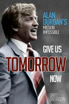 Donnez-nous demain maintenant : La mission impossible d'Alan Durban - Give Us Tomorrow Now: Alan Durban's Mission Impossible
