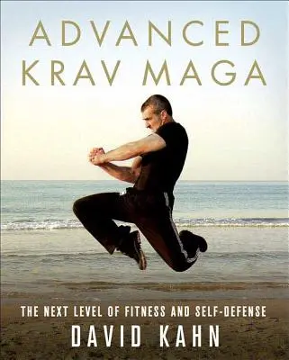 Krav Maga avancé : le niveau supérieur de la forme physique et de l'autodéfense - Advanced Krav Maga: The Next Level of Fitness and Self-Defense
