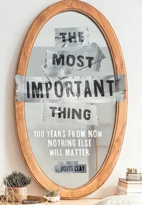 La chose la plus importante : dans 100 ans, rien d'autre n'aura d'importance - The Most Important Thing: 100 Years from Now Nothing Else Will Matter