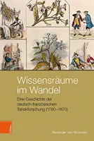 Wissensraume Im Wandel : Eine Geschichte Der Deutsch-Franzosischen Tabakforschung (1780-1870) - Wissensraume Im Wandel: Eine Geschichte Der Deutsch-Franzosischen Tabakforschung (1780-1870)