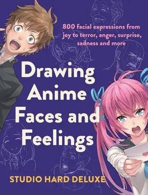 Dessiner les visages et les sentiments de l'Anime : 800 expressions faciales de la joie à la terreur, la colère, la surprise, la tristesse et plus encore. - Draw Anime Faces and Feelings: 800 Facial Expressions from Joy to Terror, Anger, Surprise, Sadness and More