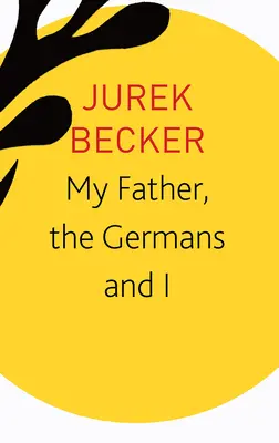 Mon père, les Allemands et moi : Essais, conférences, entretiens - My Father, the Germans and I: Essays, Lectures, Interviews