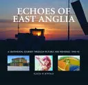 Echoes of East Anglia - The Lost Wartime Airfields of Norfolk and Suffolk (en anglais) - Echoes of East Anglia - The Lost Wartime Airfields of Norfolk and Suffolk