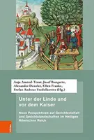 Unter Der Linde Und VOR Dem Kaiser : Nouvelles perspectives sur le bien-être et les paysages dans le Haut Reich romain - Unter Der Linde Und VOR Dem Kaiser: Neue Perspektiven Auf Gerichtsvielfalt Und Gerichtslandschaften Im Heiligen Romischen Reich