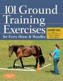 101 exercices d'entraînement au sol pour chaque cheval et chaque cavalier - 101 Ground Training Exercises for Every Horse & Handler