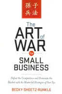 L'art de la guerre pour les petites entreprises : Vaincre la concurrence et dominer le marché grâce aux stratégies magistrales de Sun Tzu - The Art of War for Small Business: Defeat the Competition and Dominate the Market with the Masterful Strategies of Sun Tzu