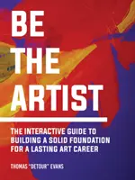 Soyez l'artiste : Le guide interactif pour une carrière artistique durable - Be the Artist: The Interactive Guide to a Lasting Art Career