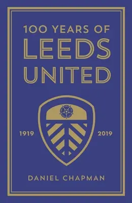 100 ans de Leeds United : 1919-2019 - 100 Years of Leeds United: 1919-2019