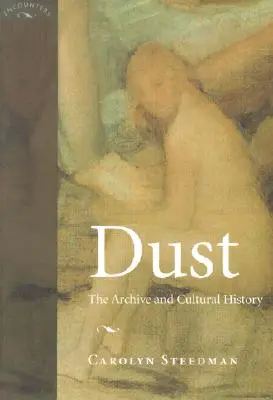 Dust : The Archive and Cultural History (Poussière : les archives et l'histoire culturelle) - Dust: The Archive and Cultural History