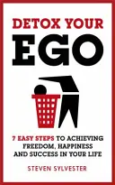 Detox Your Ego : 7 étapes faciles pour atteindre la liberté, le bonheur et le succès dans votre vie - Detox Your Ego: 7 Easy Steps to Achieving Freedom, Happiness and Success in Your Life