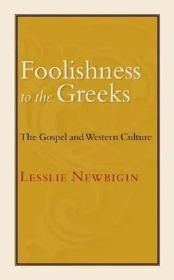 Une folie pour les Grecs : L'Évangile et la culture occidentale - Foolishness to the Greeks: The Gospel and Western Culture