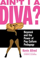 Ain't I a Diva ? Beyonc et le pouvoir de la pédagogie de la culture pop - Ain't I a Diva?: Beyonc and the Power of Pop Culture Pedagogy