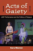 Actes de gaieté : La performance Lgbt et la politique du plaisir - Acts of Gaiety: Lgbt Performance and the Politics of Pleasure