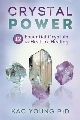 Crystal Power : 12 cristaux essentiels pour la santé et la guérison - Crystal Power: 12 Essential Crystals for Health & Healing