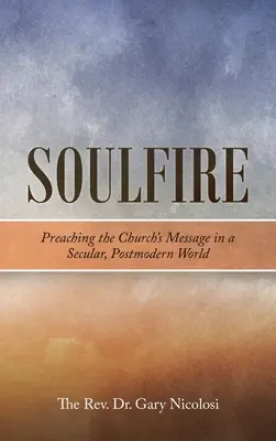 Soulfire : Prêcher le message de l'Église dans un monde séculier et postmoderne - Soulfire: Preaching the Church's Message in a Secular, Postmodern World