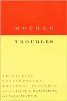 Mother Troubles : Repenser les dilemmes maternels contemporains - Mother Troubles: Rethinking Contemporary Maternal Dilemmas