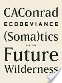 Ecodeviance : (Soma)Tics pour la nature sauvage du futur - Ecodeviance: (Soma)Tics for the Future Wilderness