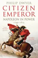 Empereur citoyen - Napoléon au pouvoir 1799-1815 (Dwyer Philip (University of Newcastle Australia.)) - Citizen Emperor - Napoleon in Power 1799-1815 (Dwyer Philip (University of Newcastle Australia.))