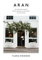 Aran : Recettes et histoires d'une boulangerie au cœur de l'Écosse - Aran: Recipes and Stories from a Bakery in the Heart of Scotland