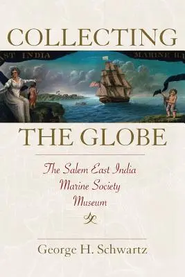 Collecting the Globe : Le musée de la Société maritime des Indes orientales de Salem - Collecting the Globe: The Salem East India Marine Society Museum