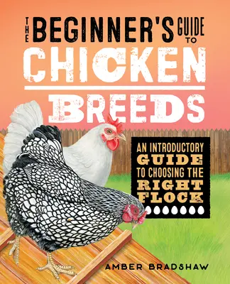 Le guide du débutant sur les races de poulets : Un guide d'introduction pour choisir le bon troupeau - The Beginner's Guide to Chicken Breeds: An Introductory Guide to Choosing the Right Flock