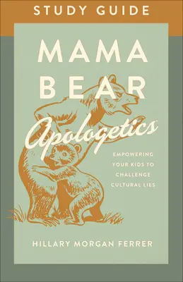 Guide d'étude Mama Bear Apologetics(r) : Donner à vos enfants les moyens de contester les mensonges culturels - Mama Bear Apologetics(r) Study Guide: Empowering Your Kids to Challenge Cultural Lies
