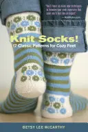 Tricoter des chaussettes : 17 modèles classiques pour des pieds douillets - Knit Socks!: 17 Classic Patterns for Cozy Feet