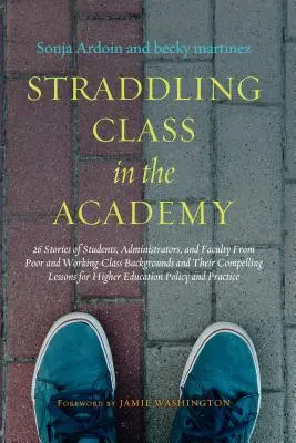 Straddling Class in the Academy : 26 Stories of Students, Administrators, and Faculty from Poor and Working-Class Backgrounds and Their Compelling Less (en anglais) - Straddling Class in the Academy: 26 Stories of Students, Administrators, and Faculty from Poor and Working-Class Backgrounds and Their Compelling Less