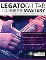 Maîtrise de la technique du legato à la guitare : Technique Legato Speed Mechanics, Licks & Sequences For Guitar - Legato Guitar Technique Mastery: Legato Technique Speed Mechanics, Licks & Sequences For Guitar