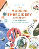 Atelier de broderie moderne - Plus de 20 projets élégants à coudre, à porter et à partager - Modern Embroidery Workshop - Over 20 stylish projects to stitch, wear and share