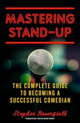 Mastering Stand-Up : Le guide complet pour devenir un humoriste à succès - Mastering Stand-Up: The Complete Guide to Becoming a Successful Comedian
