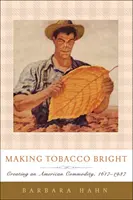 L'éclat du tabac : La création d'une marchandise américaine, 1617-1937 - Making Tobacco Bright: Creating an American Commodity, 1617-1937