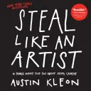 Volez comme un artiste : 10 choses que personne ne vous a dites sur la créativité - Steal Like an Artist: 10 Things Nobody Told You about Being Creative