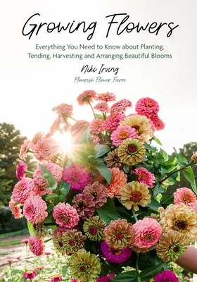 Cultiver des fleurs : Tout ce qu'il faut savoir sur la plantation, les soins, la récolte et l'arrangement de belles fleurs (Gardening Book for Beg) - Growing Flowers: Everything You Need to Know about Planting, Tending, Harvesting and Arranging Beautiful Blooms (Gardening Book for Beg