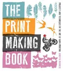 Le livre de l'imprimerie : Projets et techniques dans l'art de l'impression à la main - The Print Making Book: Projects and Techniques in the Art of Hand-Printing