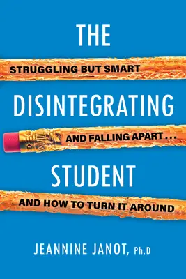 L'élève en voie de désintégration : L'élève en voie de désintégration : en difficulté mais intelligent, qui tombe en morceaux, et comment s'en sortir - The Disintegrating Student: Struggling But Smart, Falling Apart, and How to Turn It Around