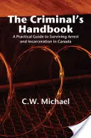 Le manuel du criminel : Un guide pratique pour survivre à l'arrestation et à l'incarcération au Canada - The Criminal's Handbook: A Practical Guide to Surviving Arrest and Incarceration in Canada