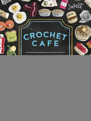 Crochet Cafe : Recettes pour les modèles d'amigurumi au crochet - Crochet Cafe: Recipes for Amigurumi Crochet Patterns