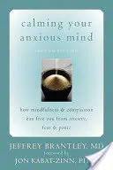 Calmer votre esprit anxieux : comment la pleine conscience et la compassion peuvent vous libérer de l'anxiété, de la peur et de la panique - Calming Your Anxious Mind: How Mindfulness & Compassion Can Free You from Anxiety, Fear & Panic