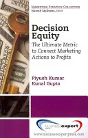 L'équité décisionnelle : L'ultime mesure pour relier les actions de marketing aux bénéfices - Decision Equity: The Ultimate Metric to Connect Marketing Actions to Profi Ts