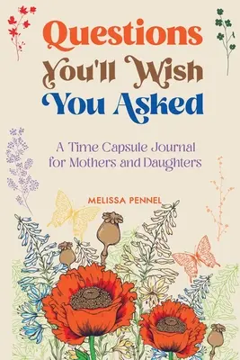 Questions que vous souhaiteriez avoir posées : Un journal capsule temporelle pour les mères et les filles - Questions You'll Wish You Asked: A Time Capsule Journal for Mothers and Daughters