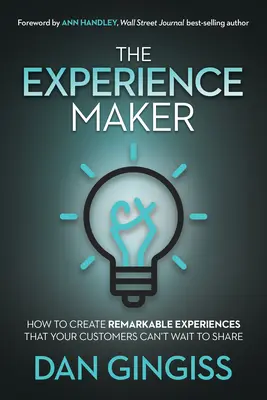 Le créateur d'expériences : Comment créer des expériences remarquables que vos clients ne peuvent pas attendre de partager - The Experience Maker: How to Create Remarkable Experiences That Your Customers Can't Wait to Share