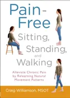 S'asseoir, se lever et marcher sans douleur : Atténuer la douleur chronique en réapprenant les schémas de mouvement naturels - Pain-Free Sitting, Standing, and Walking: Alleviate Chronic Pain by Relearning Natural Movement Patterns